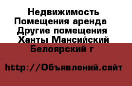 Недвижимость Помещения аренда - Другие помещения. Ханты-Мансийский,Белоярский г.